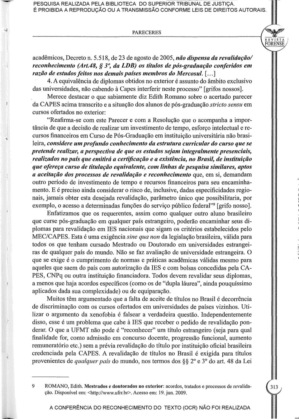 A equivalência de diplomas obtidos no exterior é assunto do âmbito exclusivo das universidades, não cabendo à Capes interferir neste processo" [grifos nossos].