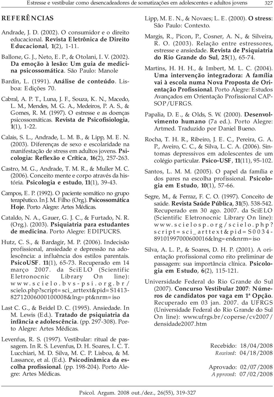 Análise de conteúdo. Lisboa: Edições 70. Cabral, A. P. T., Luna, J. F., Souza, K. N., Macedo, L. M., Mendes, M. G. A., Medeiros, P. A. S., & Gomes, R. M. (1997).