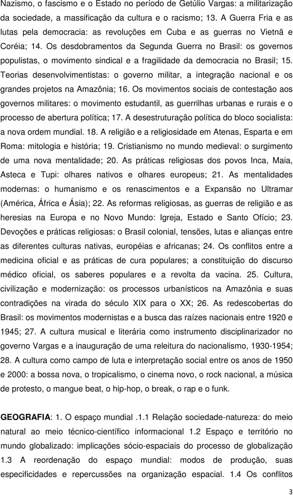 Os desdobramentos da Segunda Guerra no Brasil: os governos populistas, o movimento sindical e a fragilidade da democracia no Brasil; 15.