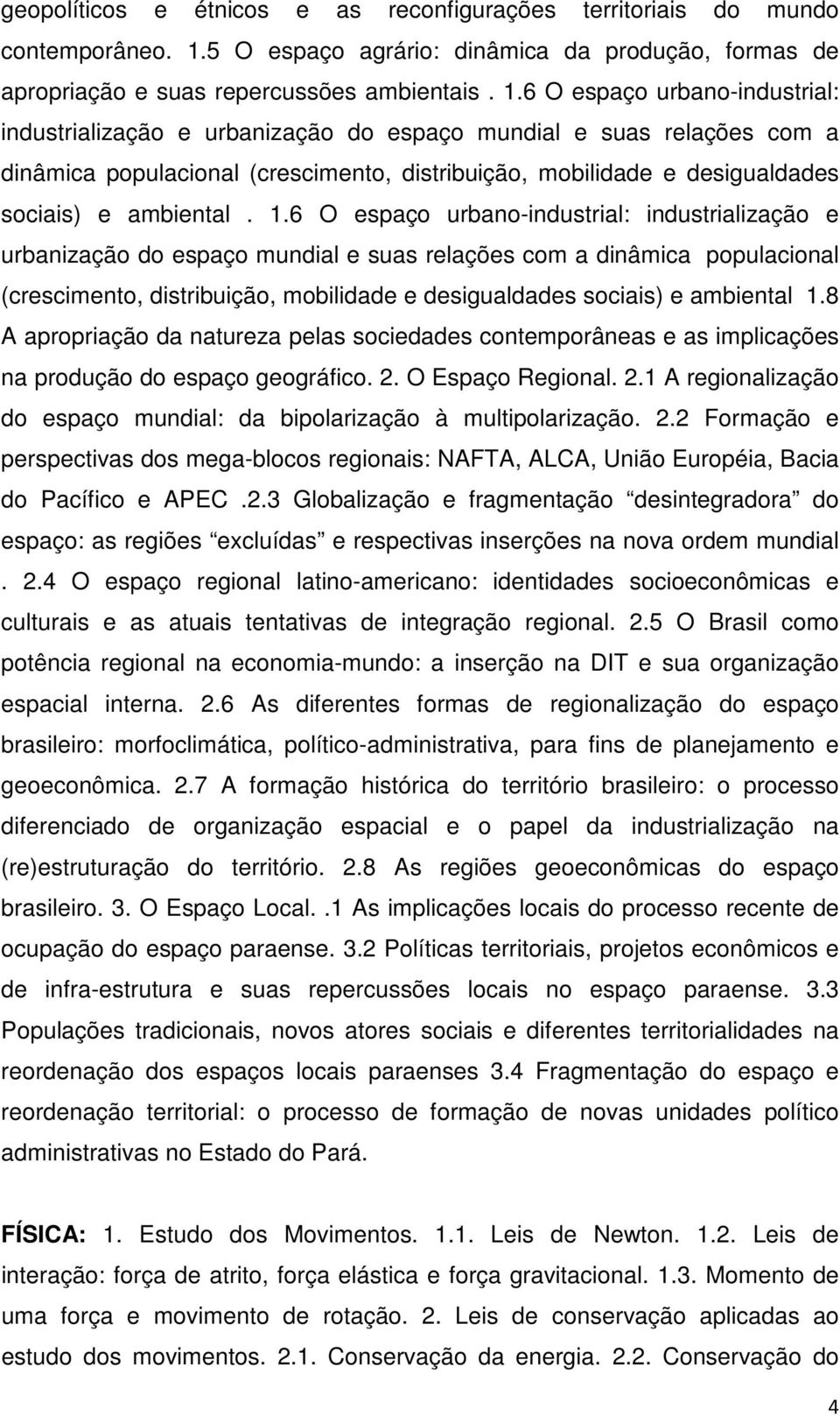 6 O espaço urbano-industrial: industrialização e urbanização do espaço mundial e suas relações com a dinâmica populacional (crescimento, distribuição, mobilidade e desigualdades sociais) e ambiental.