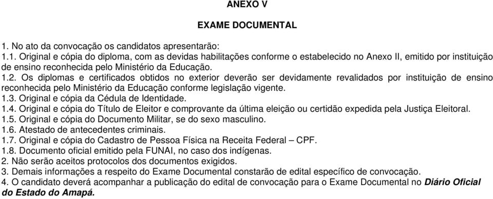 Original e cópia da Cédula de Identidade. 1.4. Original e cópia do Título de Eleitor e comprovante da última eleição ou certidão expedida pela Justiça Eleitoral. 1.5.