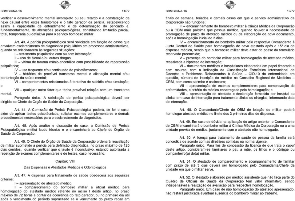 43. A perícia psicopatológica será solicitada em função de casos que envolvam esclarecimento de diagnóstico psiquiátrico em processos administrativos, quando se relacionarem às seguintes situações: I