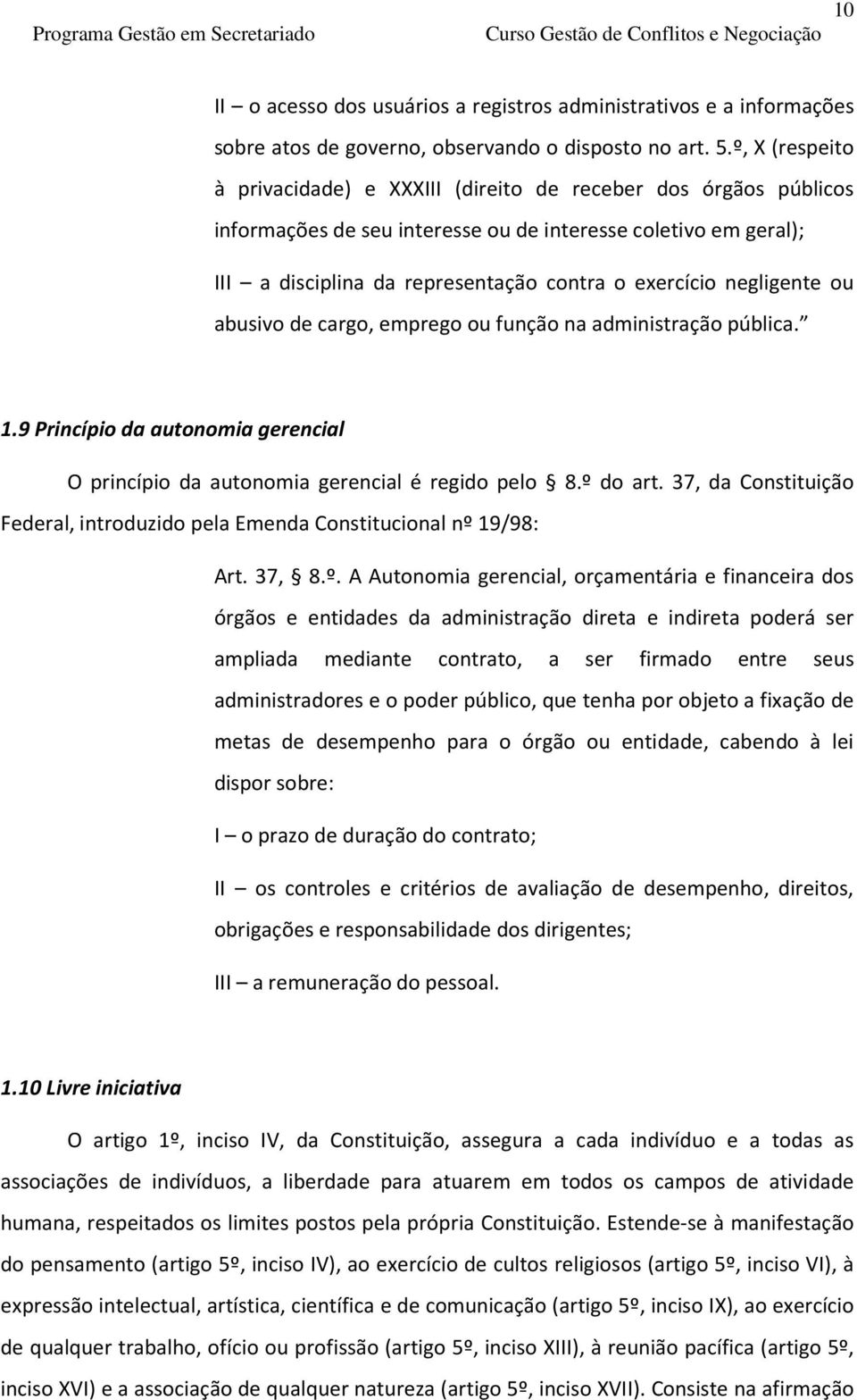 negligente ou abusivo de cargo, emprego ou função na administração pública. 1.9 Princípio da autonomia gerencial O princípio da autonomia gerencial é regido pelo 8.º do art.