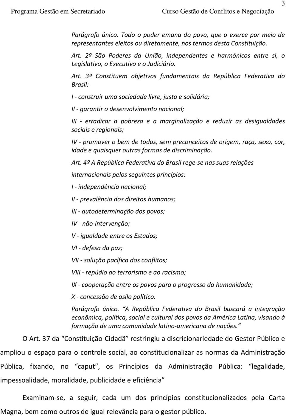 3º Constituem objetivos fundamentais da República Federativa do Brasil: I - construir uma sociedade livre, justa e solidária; II - garantir o desenvolvimento nacional; III - erradicar a pobreza e a