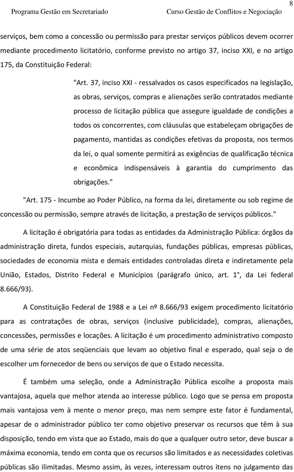 37, inciso XXI - ressalvados os casos especificados na legislação, as obras, serviços, compras e alienações serão contratados mediante processo de licitação pública que assegure igualdade de