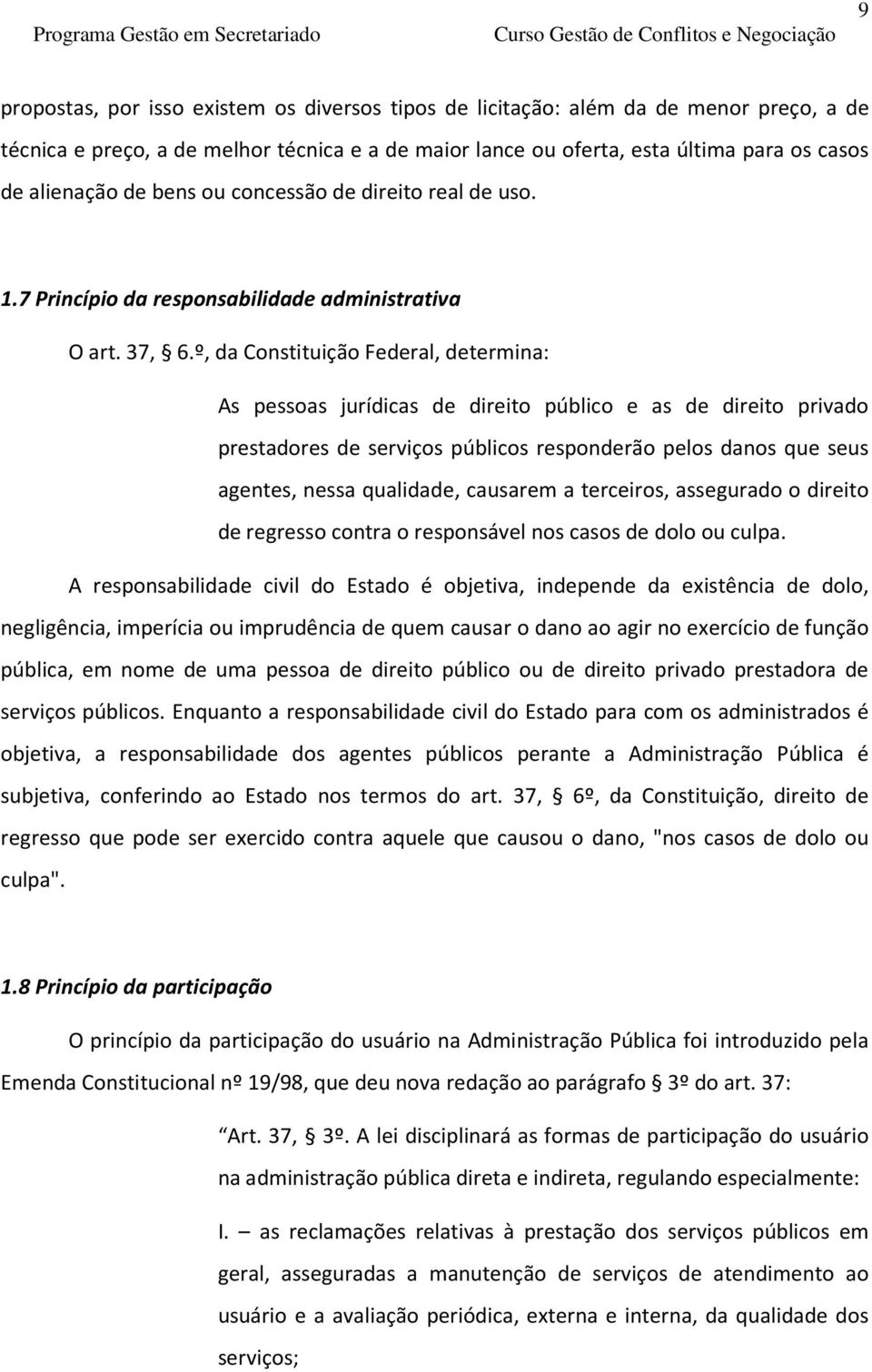 º, da Constituição Federal, determina: As pessoas jurídicas de direito público e as de direito privado prestadores de serviços públicos responderão pelos danos que seus agentes, nessa qualidade,