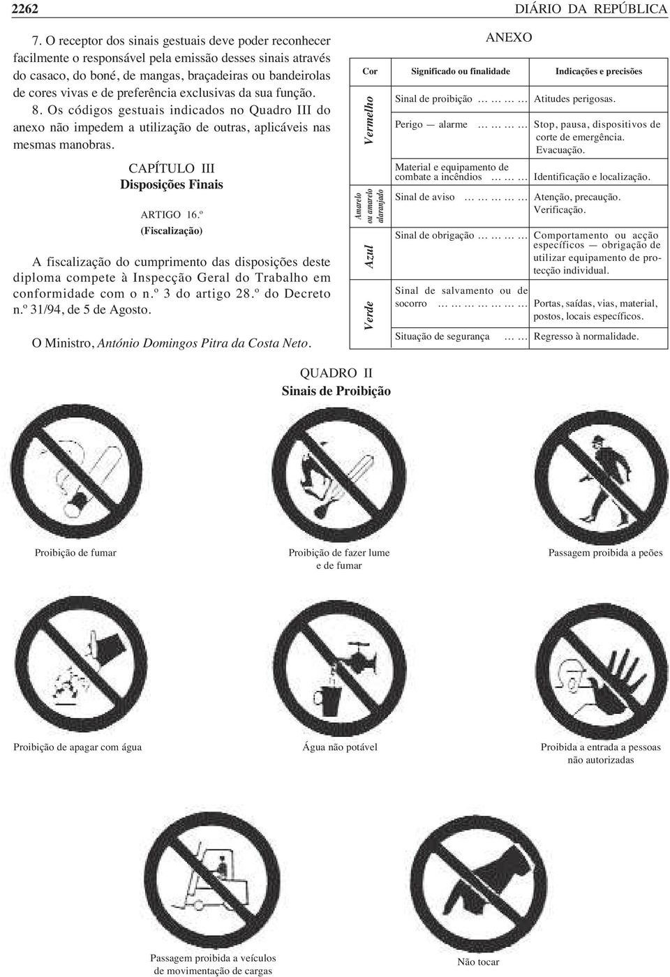 preferência exclusivas da sua função. 8. Os códigos gestuais indicados no Quadro III do anexo não impedem a utilização de outras, aplicáveis nas mesmas manobras.