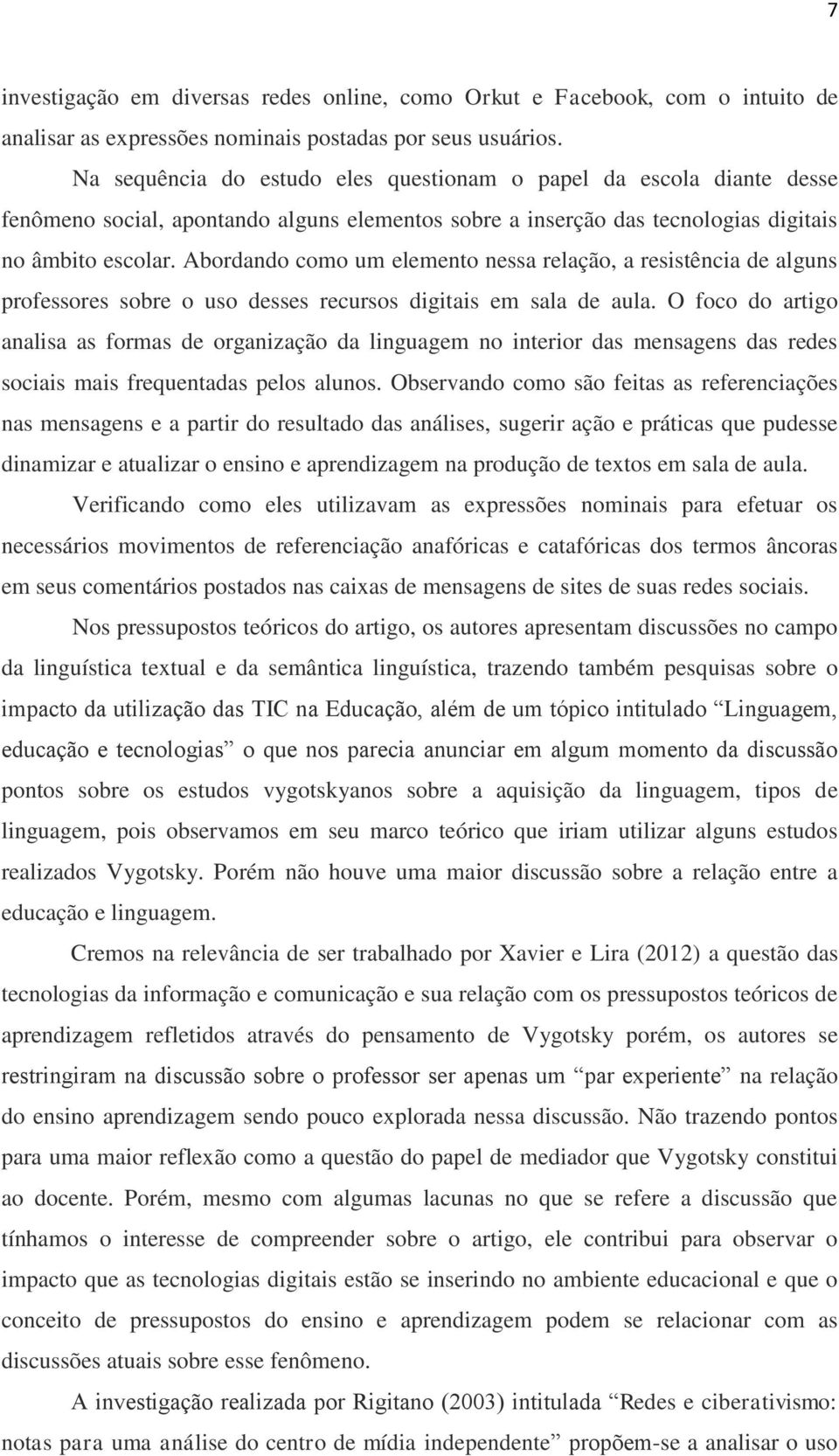 Abordando como um elemento nessa relação, a resistência de alguns professores sobre o uso desses recursos digitais em sala de aula.