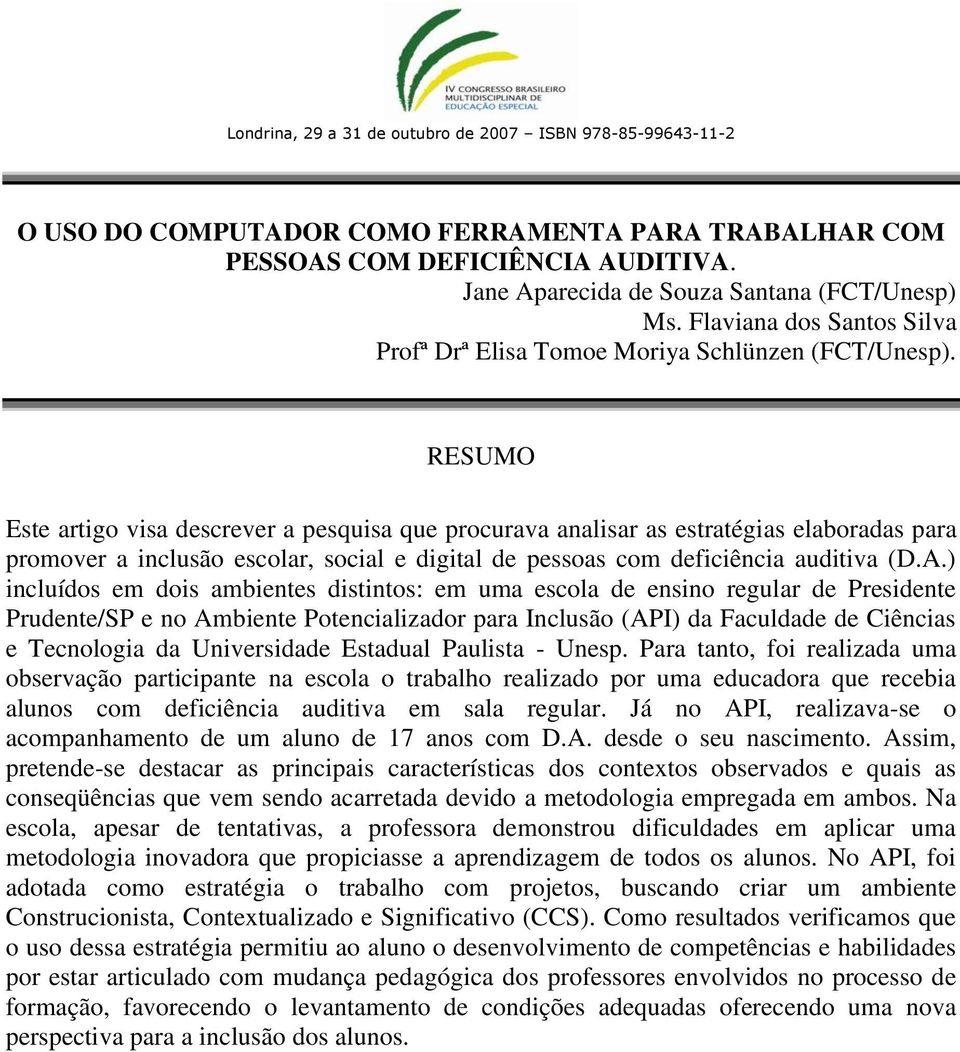 RESUMO Este artigo visa descrever a pesquisa que procurava analisar as estratégias elaboradas para promover a inclusão escolar, social e digital de pessoas com deficiência auditiva (D.A.