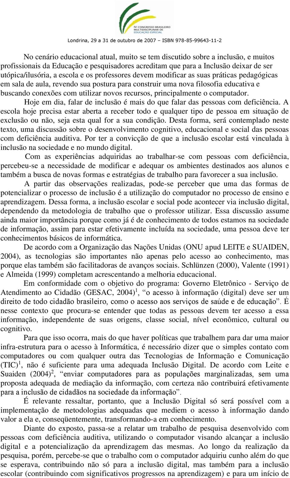 principalmente o computador. Hoje em dia, falar de inclusão é mais do que falar das pessoas com deficiência.