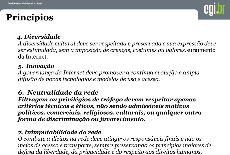 Neutralidade da rede Filtragem ou privilégios de tráfego devem respeitar apenas critérios técnicos e éticos, não sendo admissíveis motivos políticos, comerciais, religiosos, culturais, ou qualquer