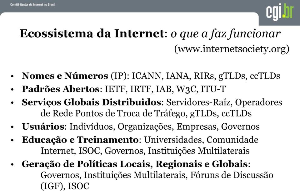 Servidores-Raíz, Operadores de Rede Pontos de Troca de Tráfego, gtlds, cctlds Usuários: Indivíduos, Organizações, Empresas, Governos