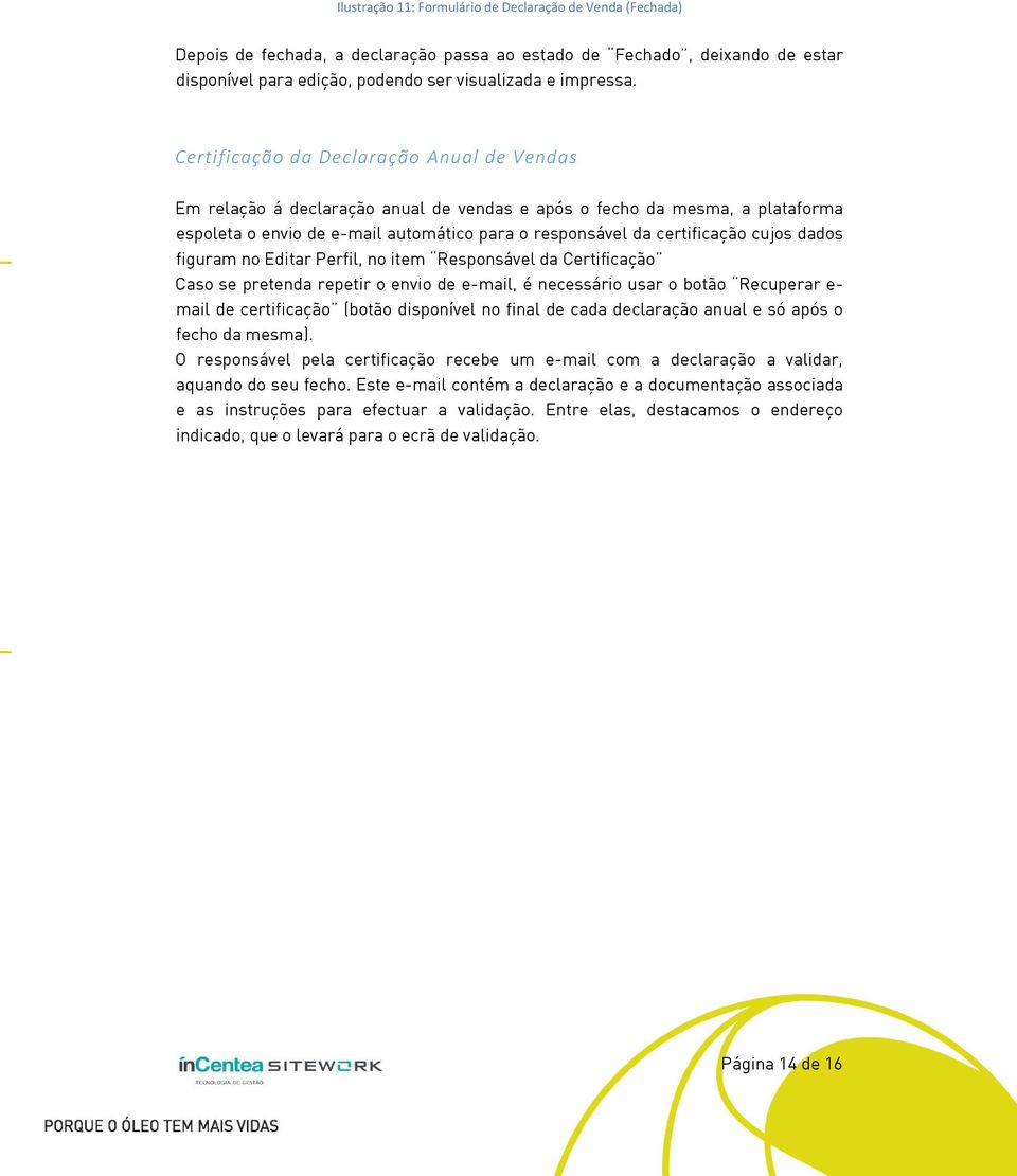 Editar Perfil, n item Respnsável da Certificaçã Cas se pretenda repetir envi de e-mail, é necessári usar btã Recuperar e- mail de certificaçã (btã dispnível n final de cada declaraçã anual e só após