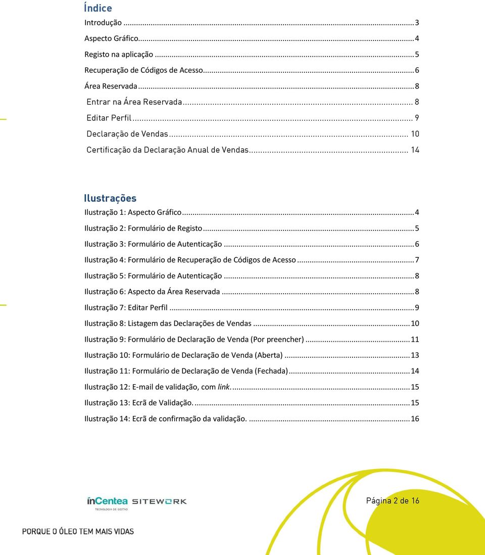 .. 6 Ilustraçã 4: Frmulári de Recuperaçã de Códigs de Acess... 7 Ilustraçã 5: Frmulári de Autenticaçã... 8 Ilustraçã 6: Aspect da Área Reservada... 8 Ilustraçã 7: Editar Perfil.