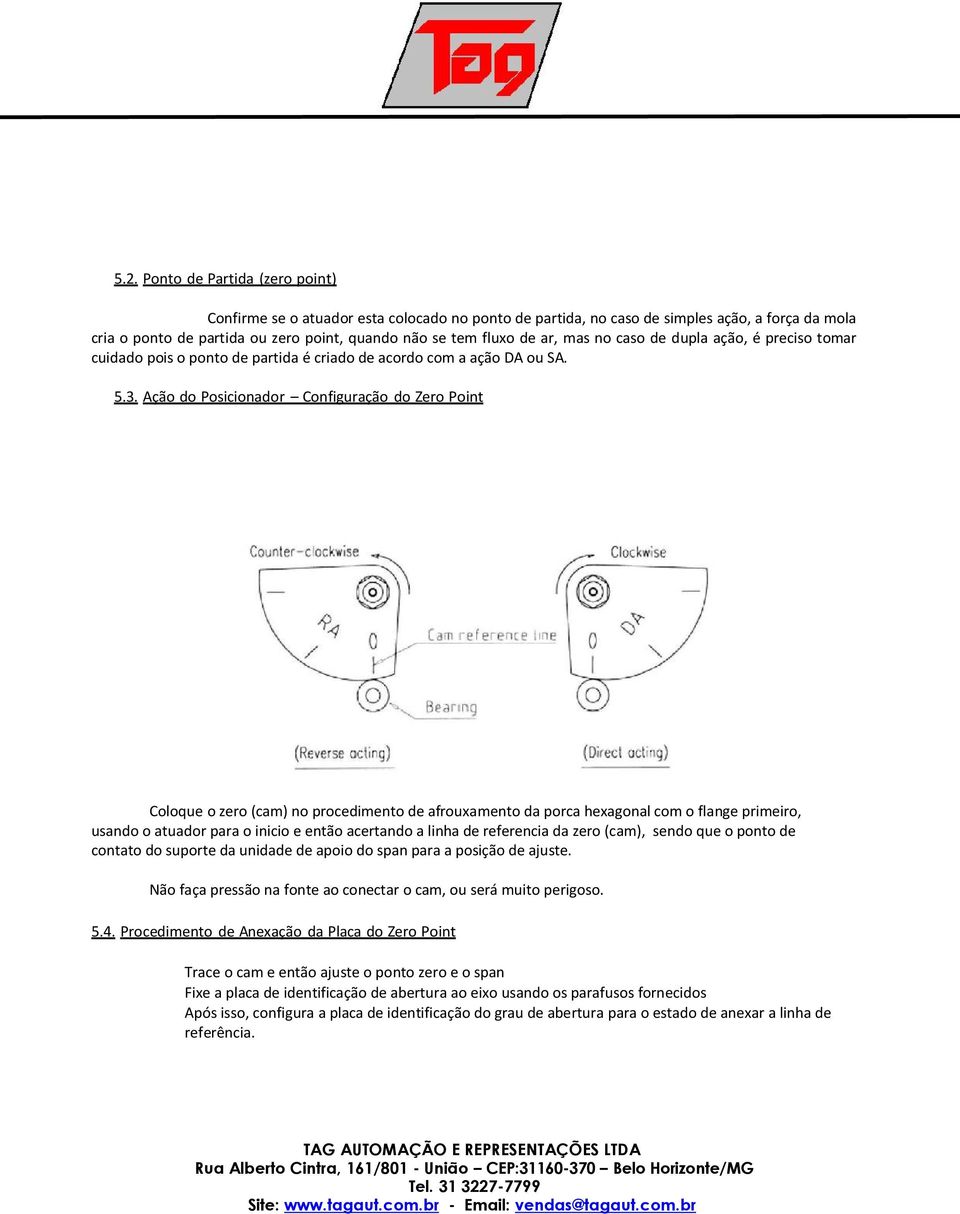 Ação do Posicionador Configuração do Zero Point Coloque o zero (cam) no procedimento de afrouxamento da porca hexagonal com o flange primeiro, usando o atuador para o inicio e então acertando a linha