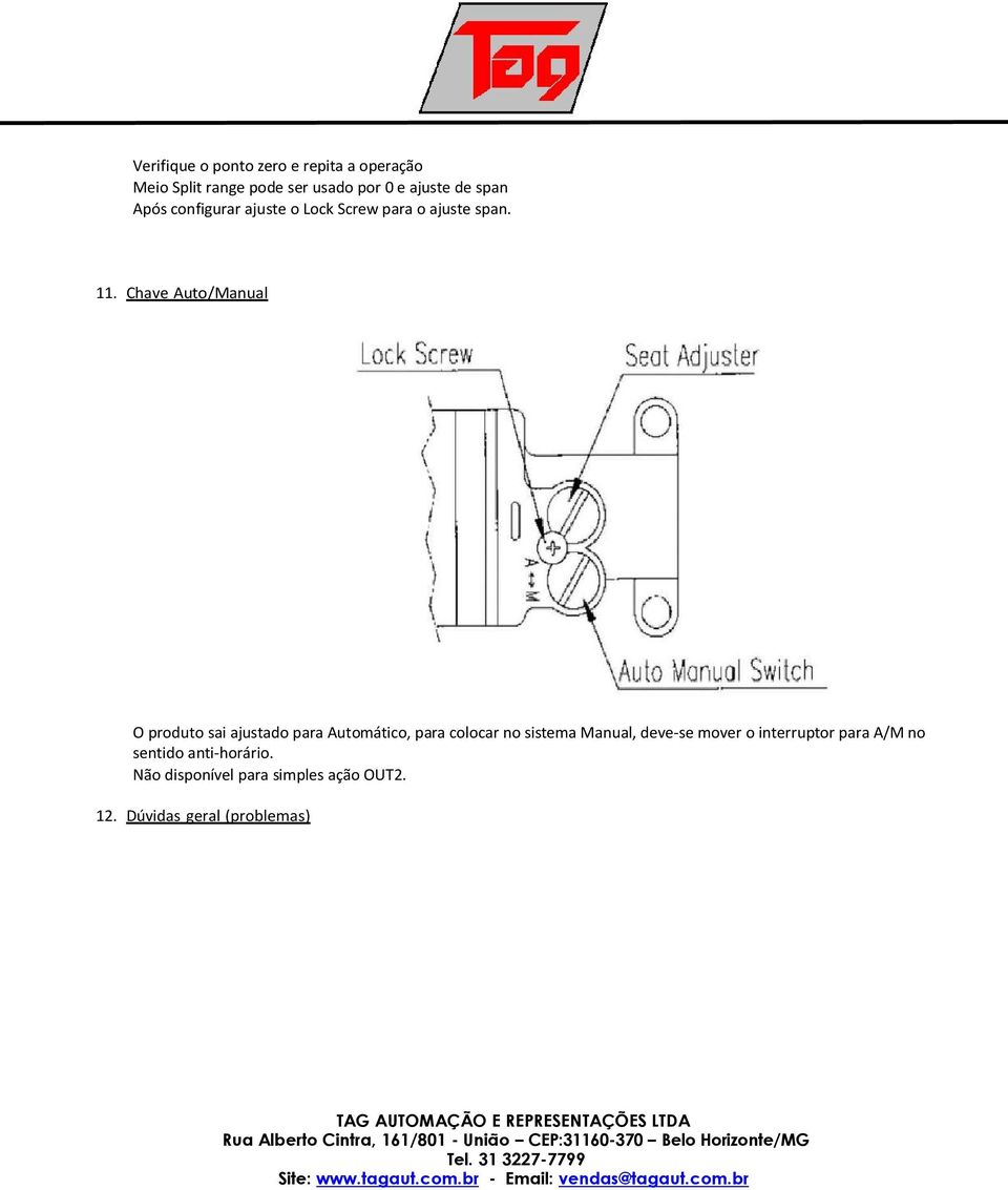 Chave Auto/Manual O produto sai ajustado para Automático, para colocar no sistema Manual,