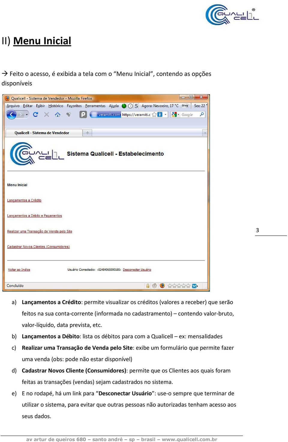 b) Lançamentos a Débito: lista os débitos para com a Qualicell ex: mensalidades c) Realizar uma Transação de Venda pelo Site: exibe um formulário que permite fazer uma venda (obs: pode não estar