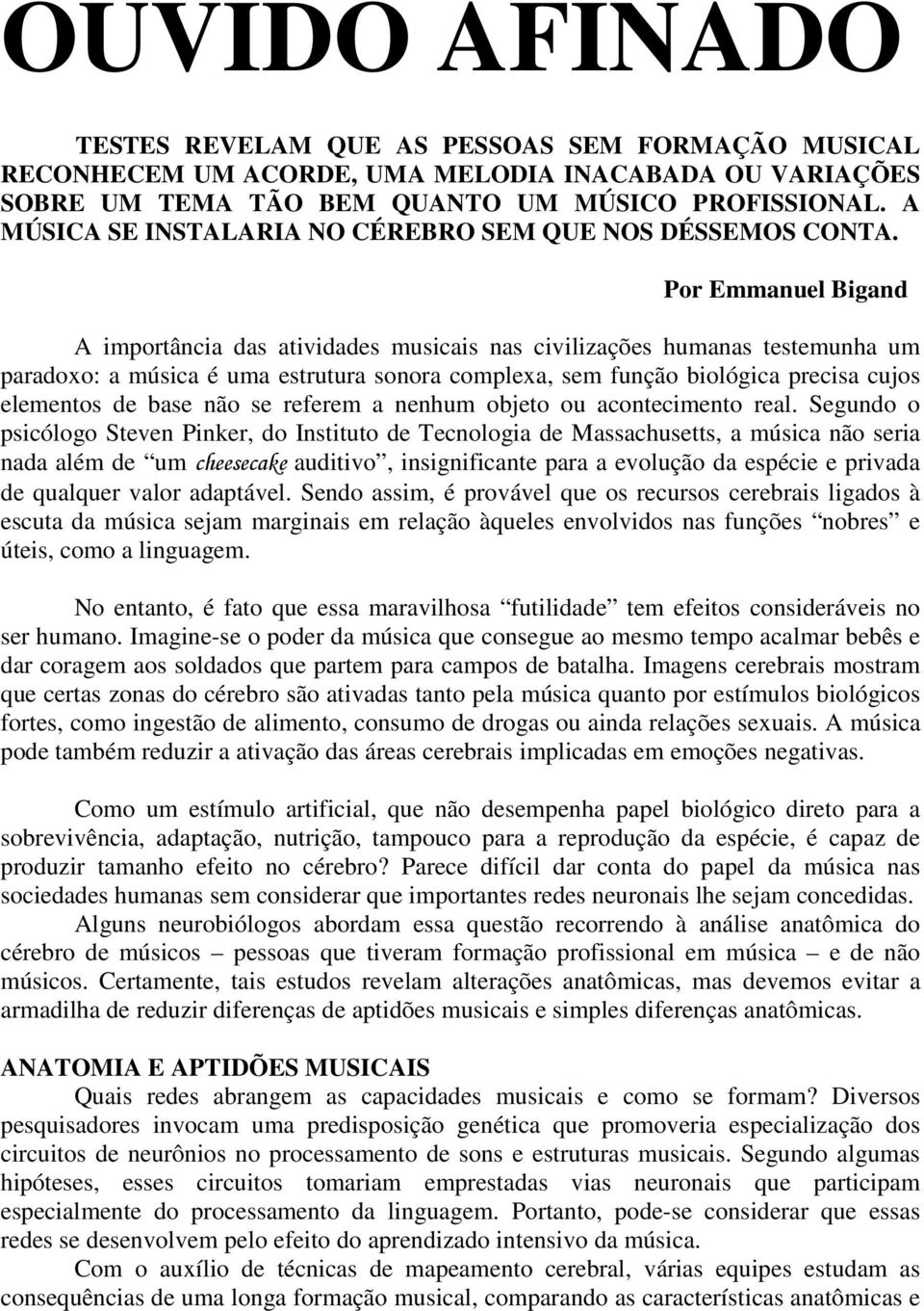 Por Emmanuel Bigand A importância das atividades musicais nas civilizações humanas testemunha um paradoxo: a música é uma estrutura sonora complexa, sem função biológica precisa cujos elementos de