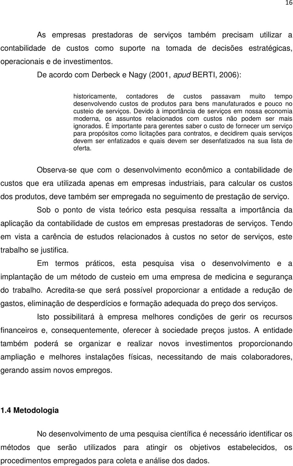 serviços. Devido à importância de serviços em nossa economia moderna, os assuntos relacionados com custos não podem ser mais ignorados.