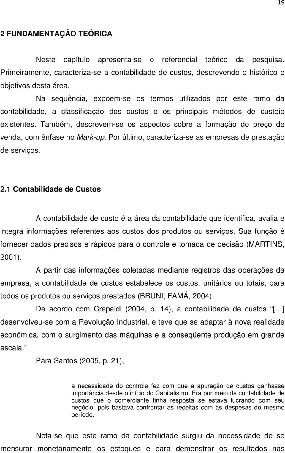 Também, descrevem-se os aspectos sobre a formação do preço de venda, com ênfase no Mark-up. Por último, caracteriza-se as empresas de prestação de serviços. 2.