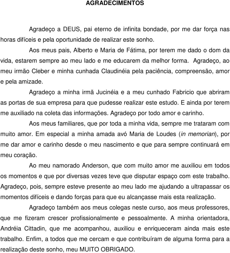 Agradeço, ao meu irmão Cleber e minha cunhada Claudinéia pela paciência, compreensão, amor e pela amizade.