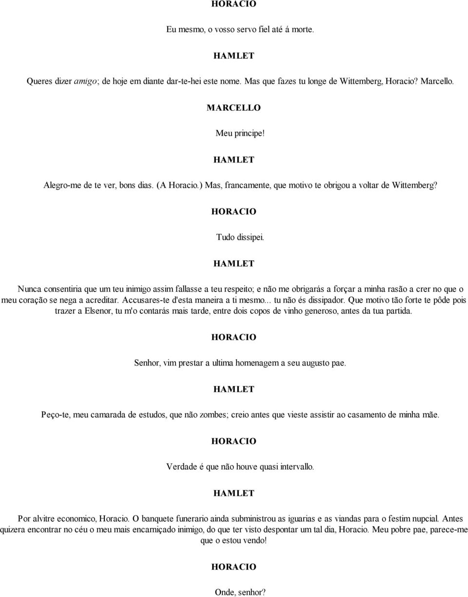 Nunca consentiria que um teu inimigo assim fallasse a teu respeito; e não me obrigarás a forçar a minha rasão a crer no que o meu coração se nega a acreditar. Accusares-te d'esta maneira a ti mesmo.