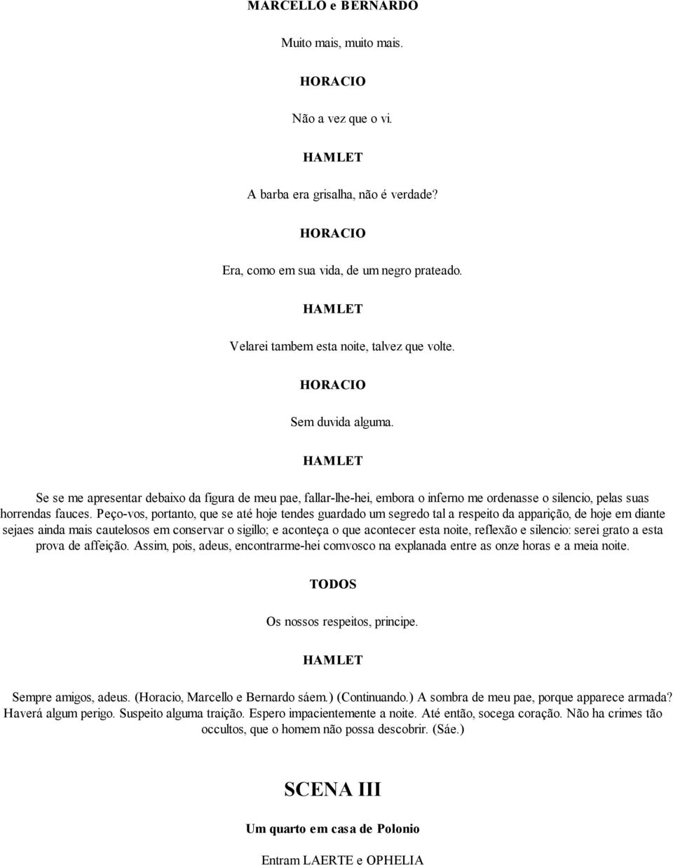 Peço-vos, portanto, que se até hoje tendes guardado um segredo tal a respeito da apparição, de hoje em diante sejaes ainda mais cautelosos em conservar o sigillo; e aconteça o que acontecer esta