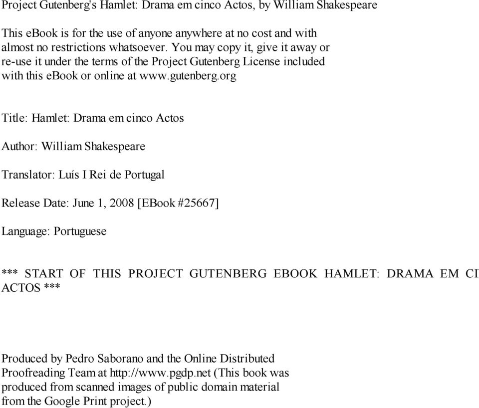 org Title: Hamlet: Drama em cinco Actos Author: William Shakespeare Translator: Luís I Rei de Portugal Release Date: June 1, 2008 [EBook #25667] Language: Portuguese *** START OF THIS