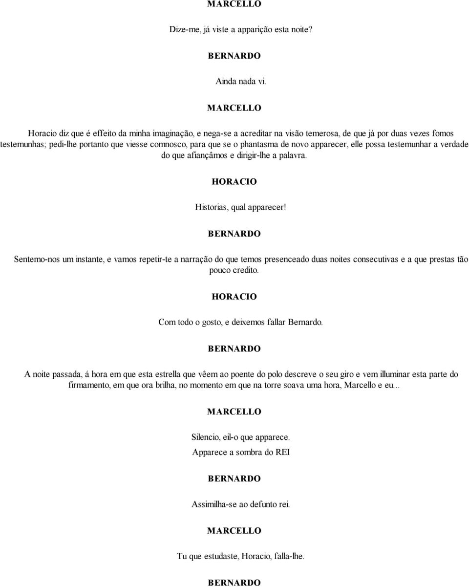 phantasma de novo apparecer, elle possa testemunhar a verdade do que afiançâmos e dirigir-lhe a palavra. Historias, qual apparecer!