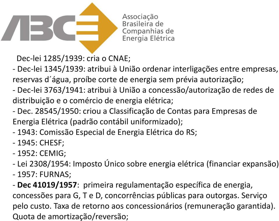 28545/1950: criou a Classificação de Contas para Empresas de Energia Elétrica (padrão contábil uniformizado); - 1943: Comissão Especial de Energia Elétrica do RS; - 1945: CHESF; - 1952: CEMIG; - Lei