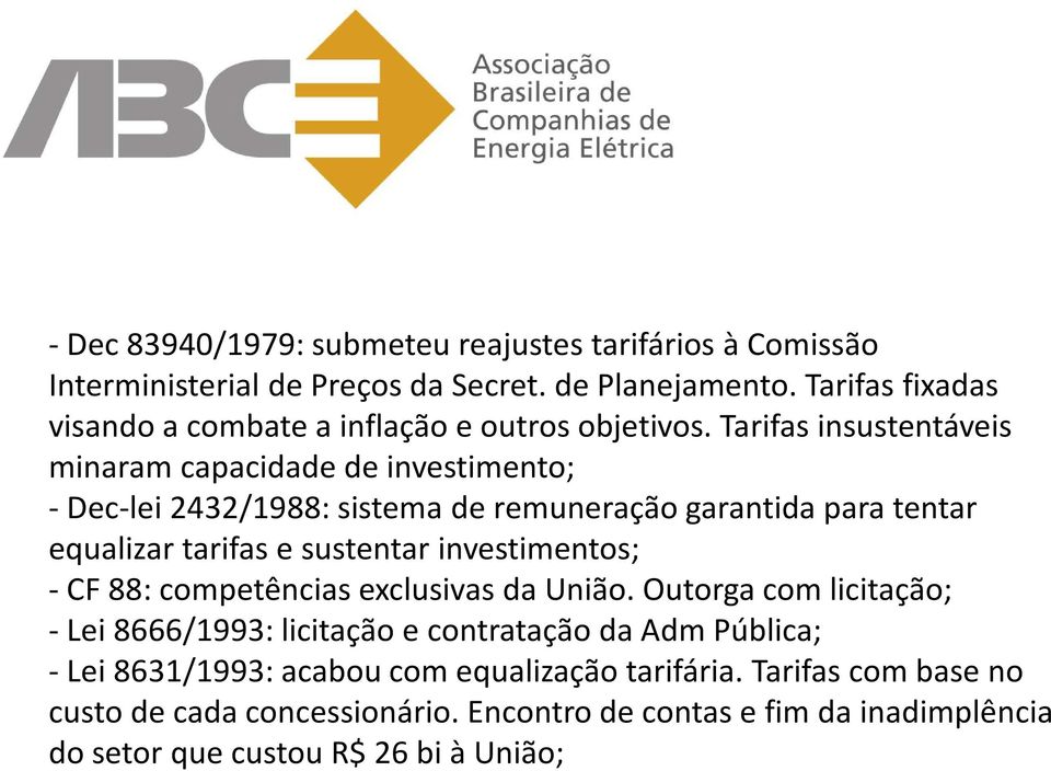 Tarifas insustentáveis minaram capacidade de investimento; - Dec-lei 2432/1988: sistema de remuneração garantida para tentar equalizar tarifas e sustentar