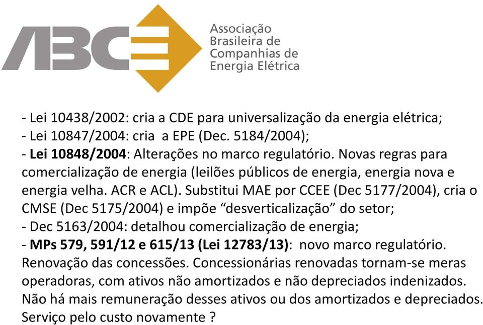 Substitui MAE por CCEE (Dec 5177/2004), cria o CMSE (Dec 5175/2004) e impõe desverticalização do setor; - Dec 5163/2004: detalhou comercialização de energia; -MPs 579, 591/12 e 615/13