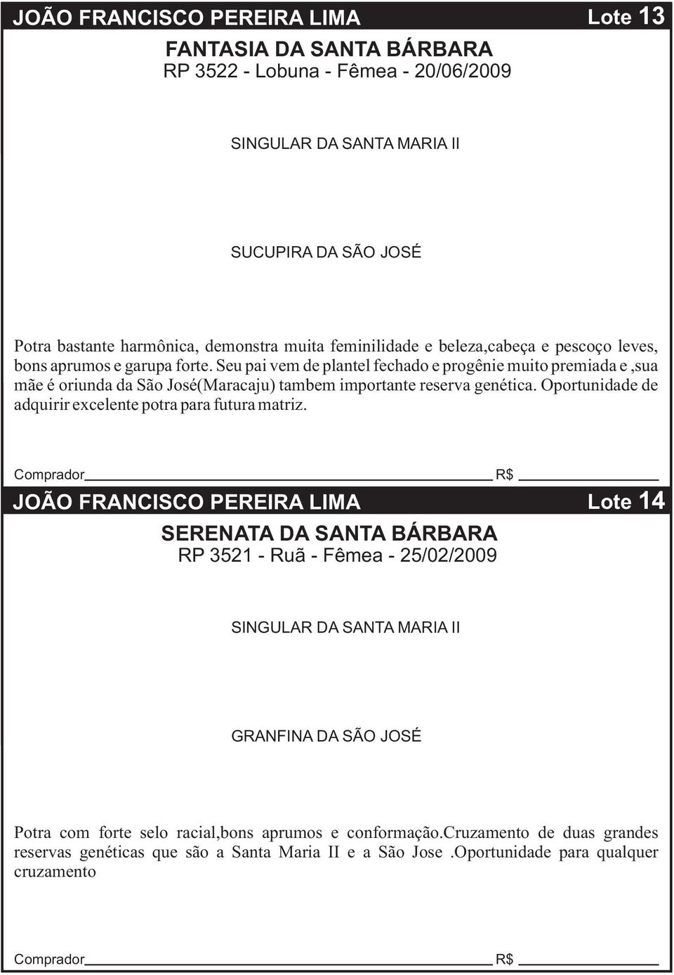 Seu pai vem de plantel fechado e progênie muito premiada e,sua mãe é oriunda da São José(Maracaju) tambem importante reserva genética. Oportunidade de adquirir excelente potra para futura matriz.