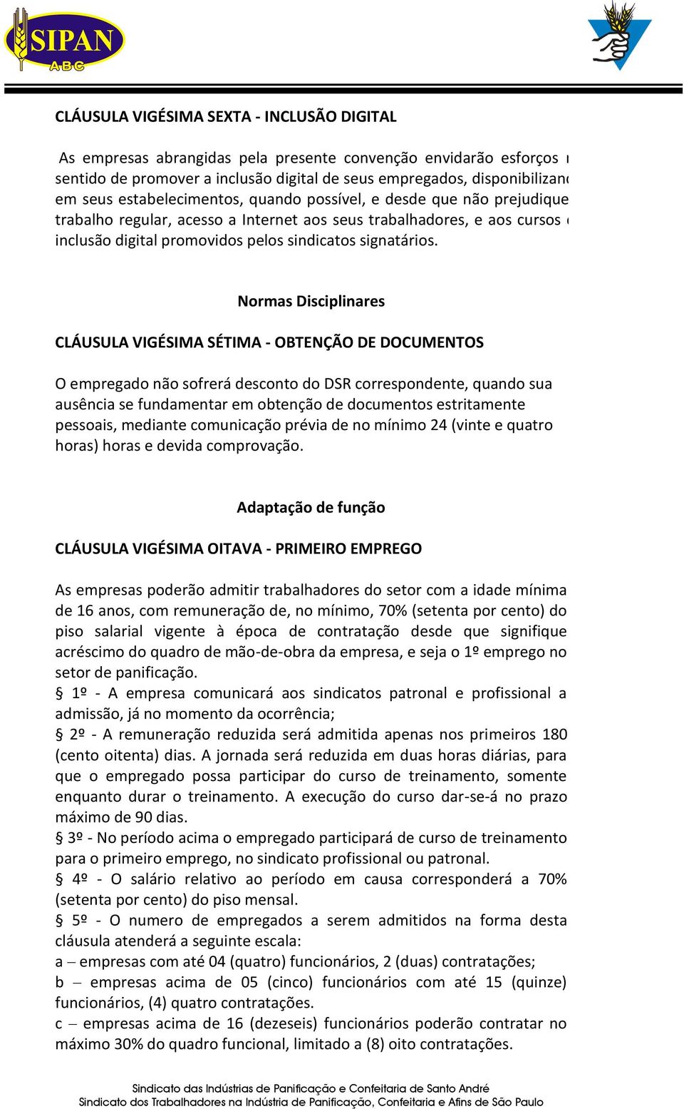 Normas Disciplinares CLÁUSULA VIGÉSIMA SÉTIMA - OBTENÇÃO DE DOCUMENTOS O empregado não sofrerá desconto do DSR correspondente, quando sua ausência se fundamentar em obtenção de documentos