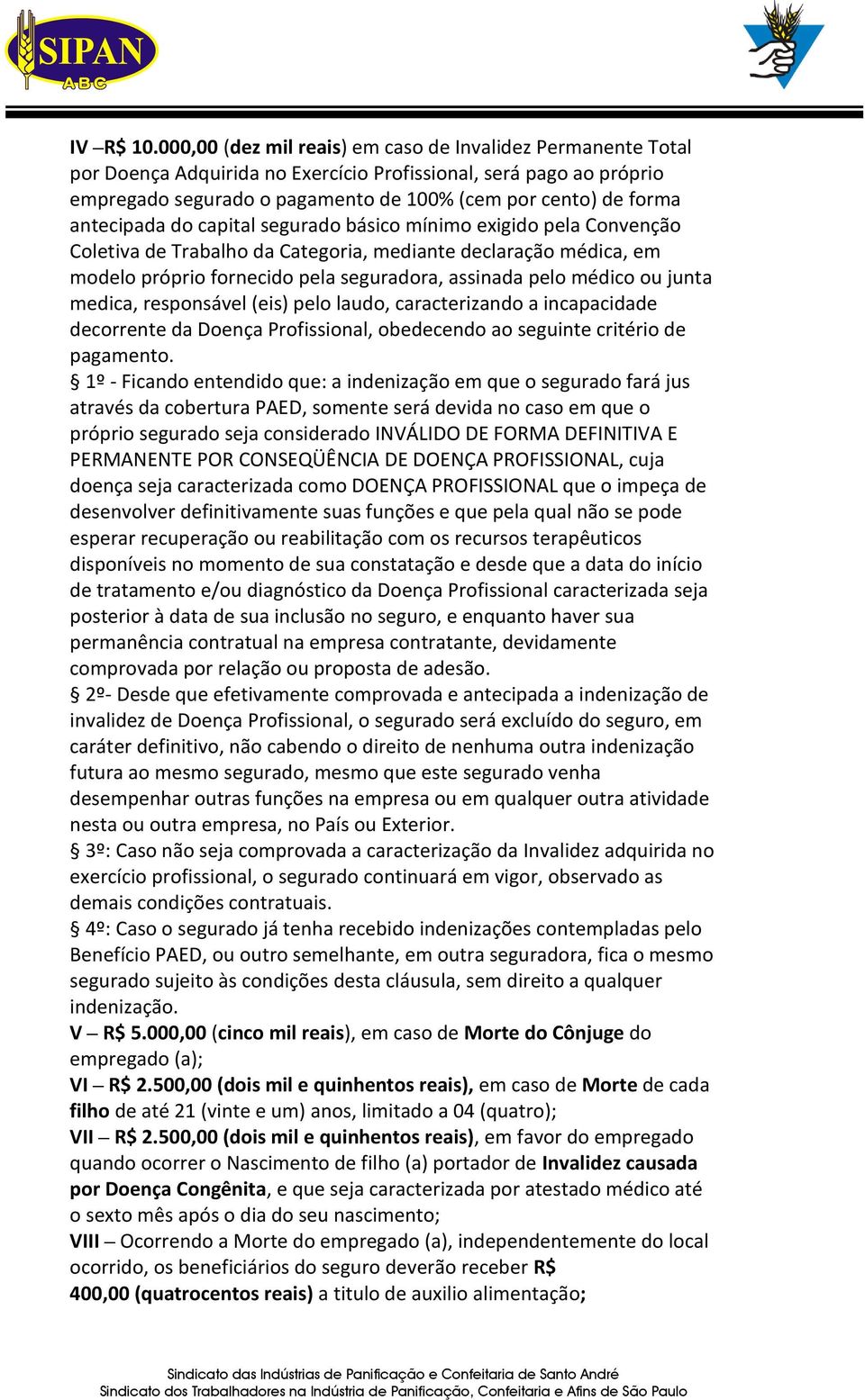 antecipada do capital segurado básico mínimo exigido pela Convenção Coletiva de Trabalho da Categoria, mediante declaração médica, em modelo próprio fornecido pela seguradora, assinada pelo médico ou