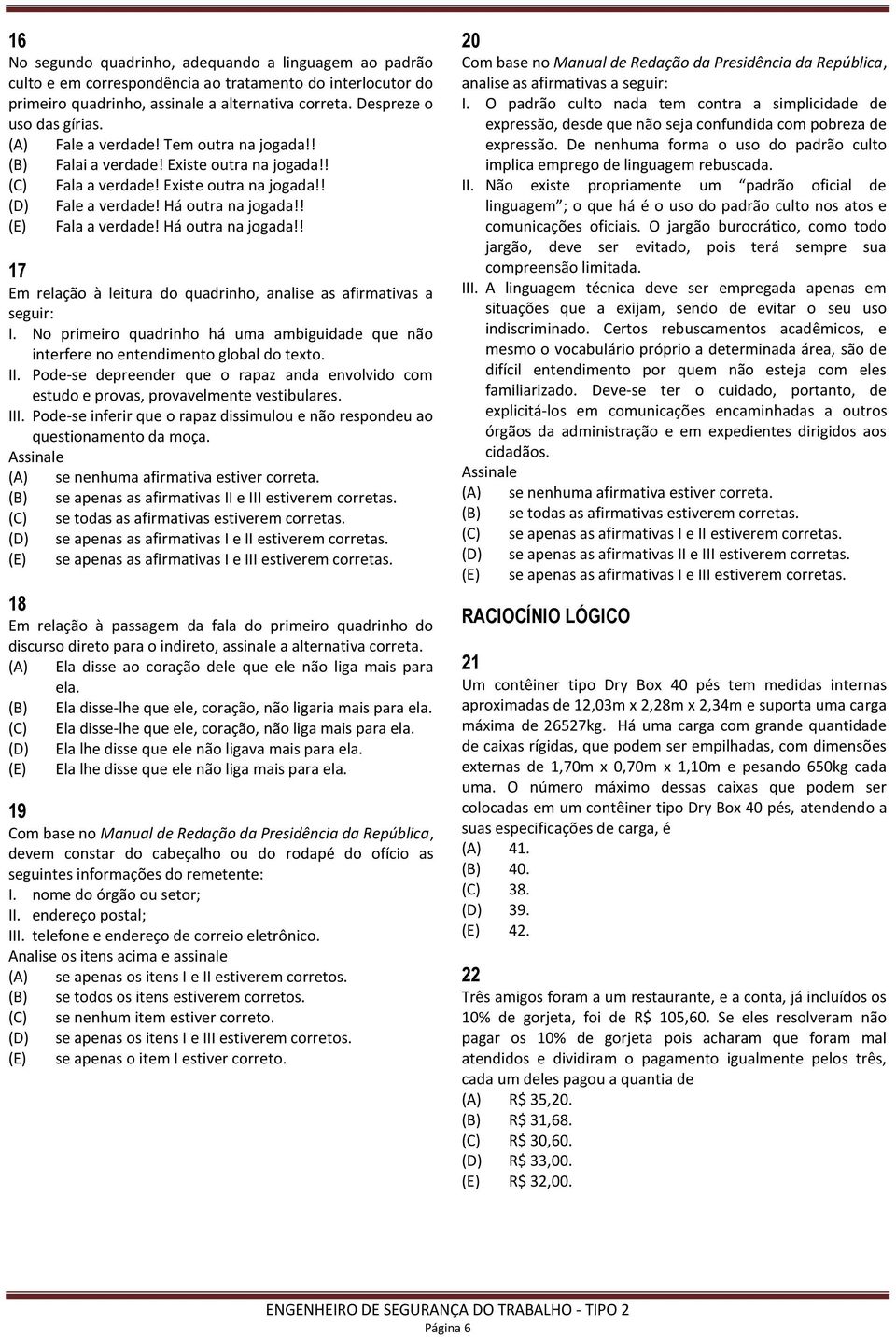 Há outra na jogada!! 17 Em relação à leitura do quadrinho, analise as afirmativas a seguir: I. No primeiro quadrinho há uma ambiguidade que não interfere no entendimento global do texto. II.