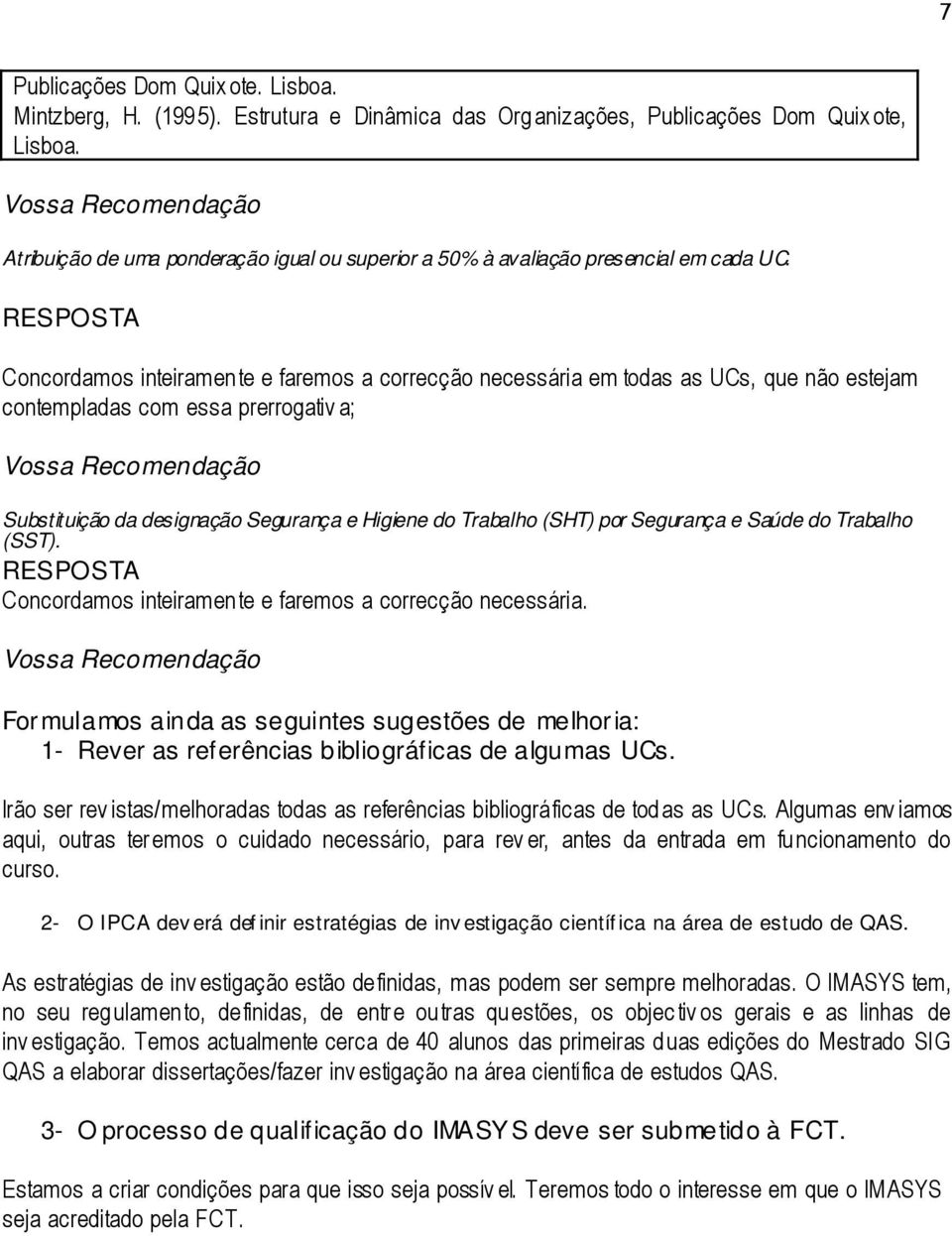 RESPOSTA BABFBCCBABABA Vossa Recomendação Formulamos ainda as seguintes sugestões de melhoria: 1- Rever as referências bibliográficas de algumas UCs.