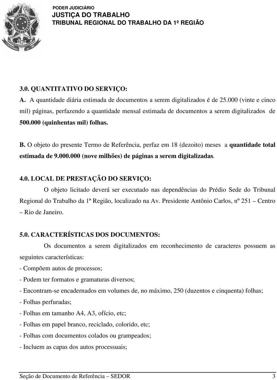 O objeto do presente Termo de Referência, perfaz em 18 (dezoito) meses a quantidade total estimada de 9.00