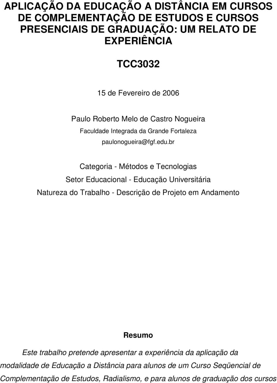 br Categoria - Métodos e Tecnologias Setor Educacional - Educação Universitária Natureza do Trabalho - Descrição de Projeto em Andamento Resumo Este