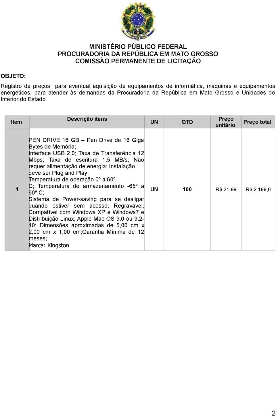 0; Taxa de Transferência 12 Mbps; Taxa de escritura 1,5 MB/s; Não requer alimentação de energia; Instalação deve ser Plug and Play; Temperatura de operação 0º a 60º C; Temperatura de armazenamento