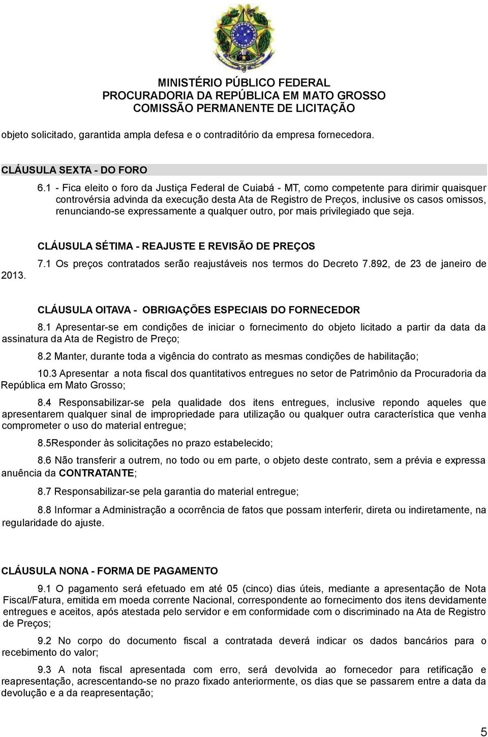 renunciando-se expressamente a qualquer outro, por mais privilegiado que seja. 2013. CLÁUSULA SÉTIMA - REAJUSTE E REVISÃO DE PREÇOS 7.