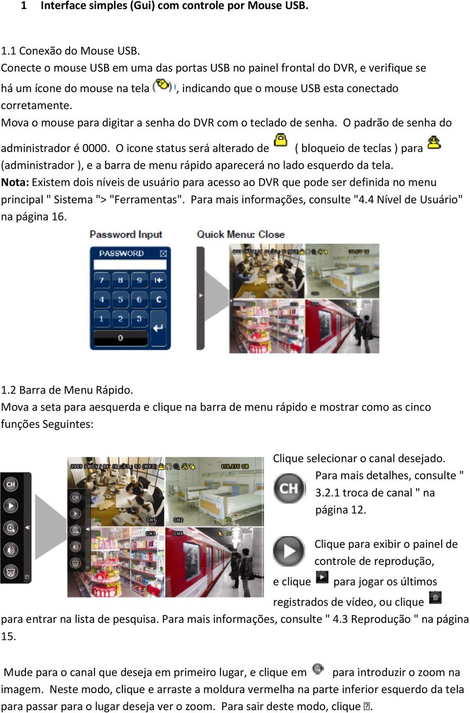 Mova o mouse para digitar a senha do DVR com o teclado de senha. O padrão de senha do administrador é 0000.