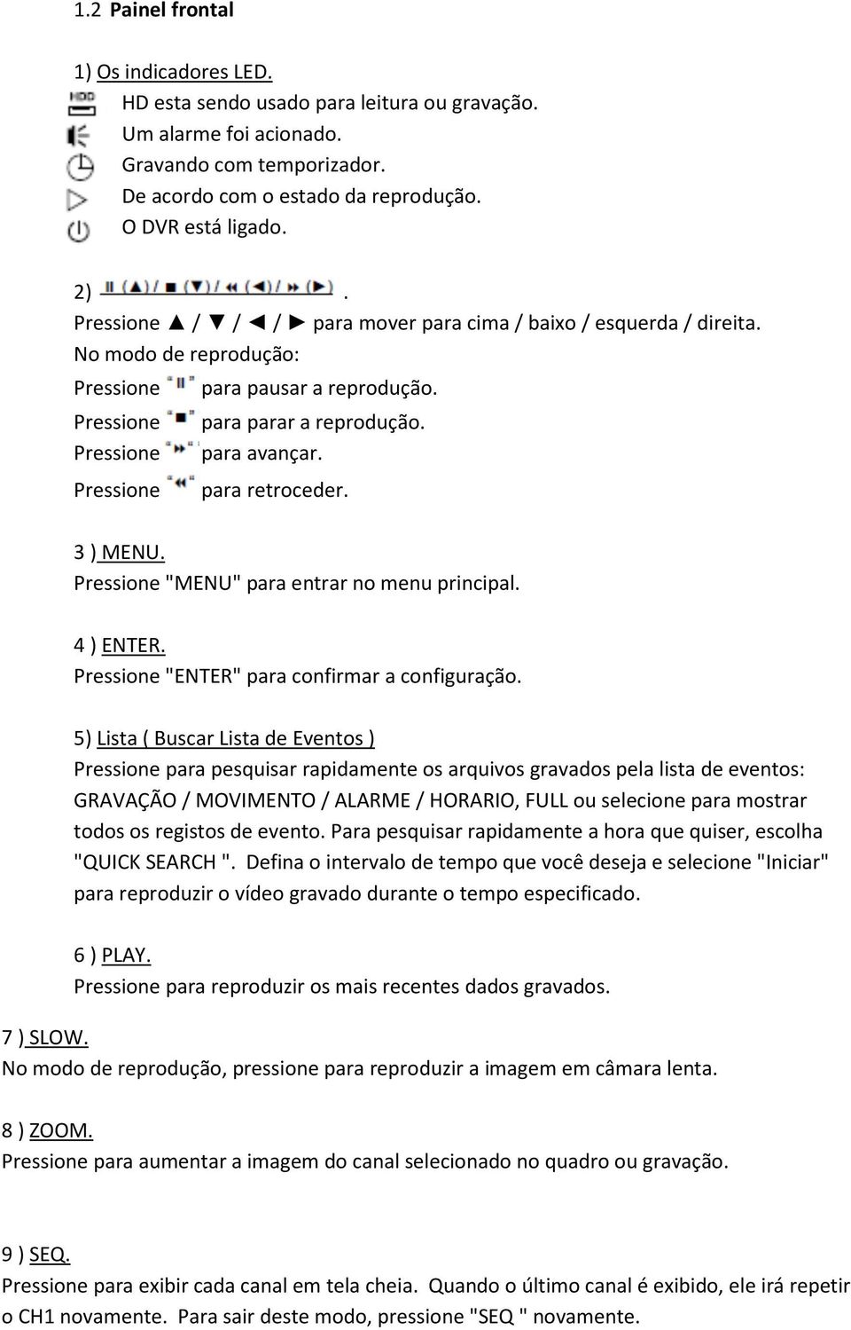 para retroceder. 3 ) MENU. Pressione "MENU" para entrar no menu principal. 4 ) ENTER. Pressione "ENTER" para confirmar a configuração.