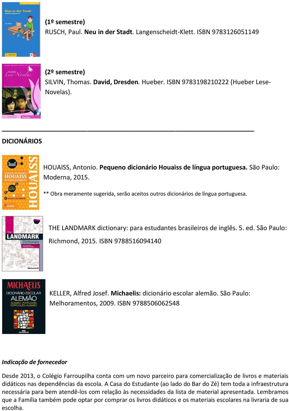 THE LANDMARK dictionary: para estudantes brasileiros de inglês. 5. ed. São Paulo: Richmond, 2015. ISBN 9788516094140 KELLER, Alfred Josef. Michaelis: dicionário escolar alemão.