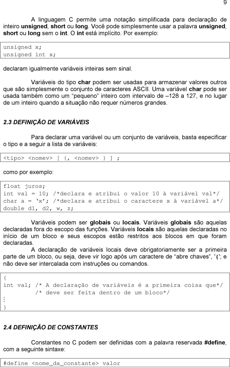 Variáveis do tipo char podem ser usadas para armazenar valores outros que são simplesmente o conjunto de caracteres ASCII.