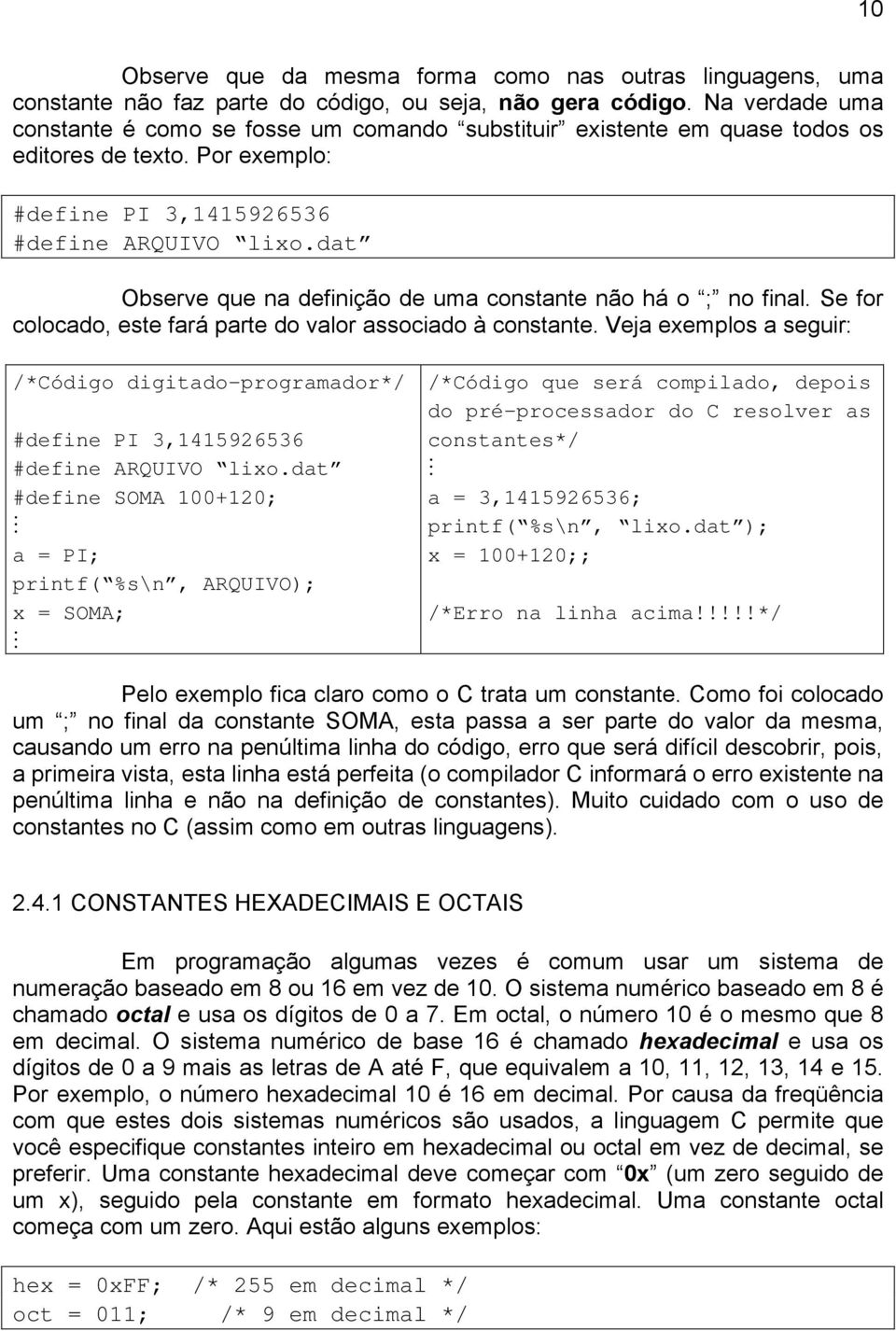 dat Observe que na definição de uma constante não há o ; no final. Se for colocado, este fará parte do valor associado à constante.