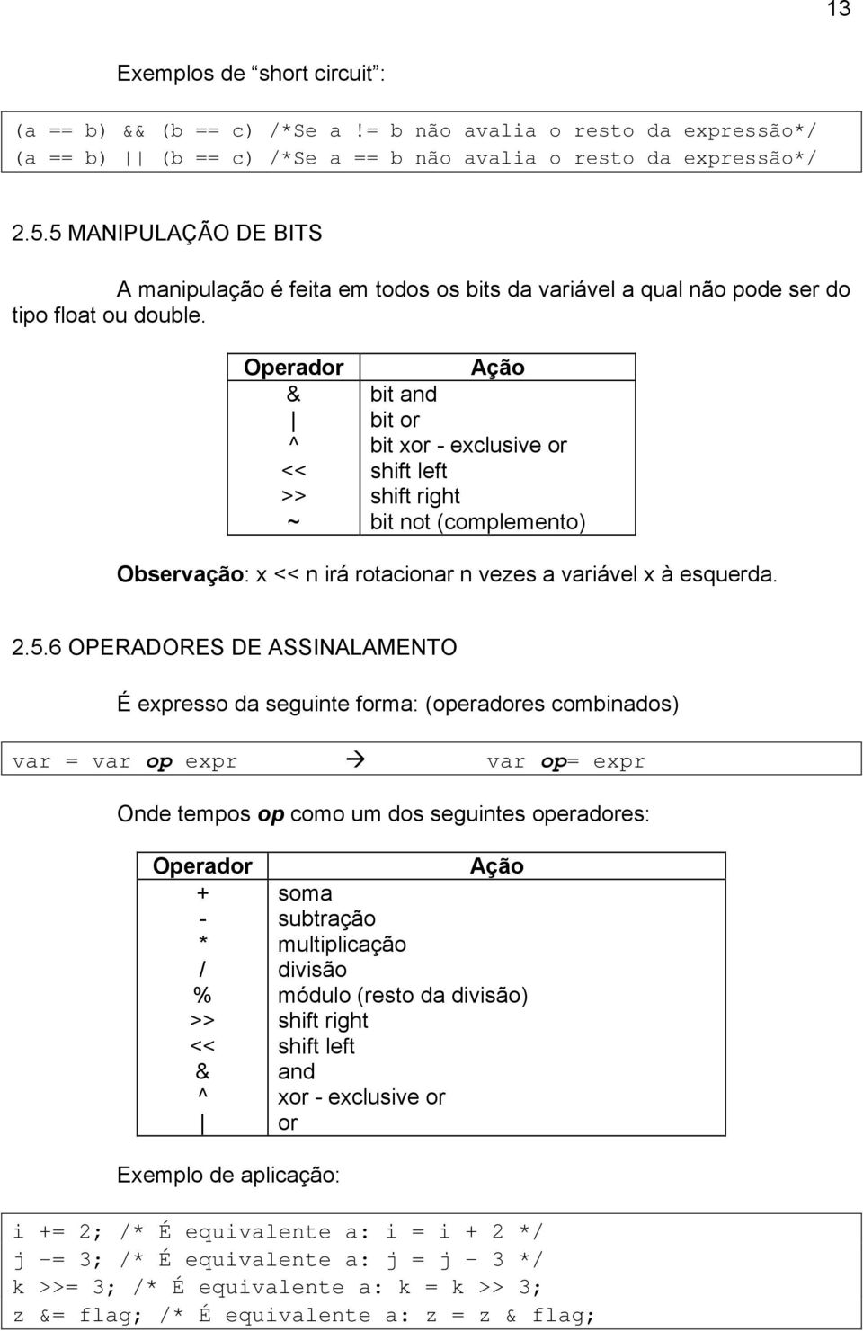 Operador & ^ << >> ~ Ação bit and bit or bit xor - exclusive or shift left shift right bit not (complemento) Observação: x << n irá rotacionar n vezes a variável x à esquerda. 2.5.