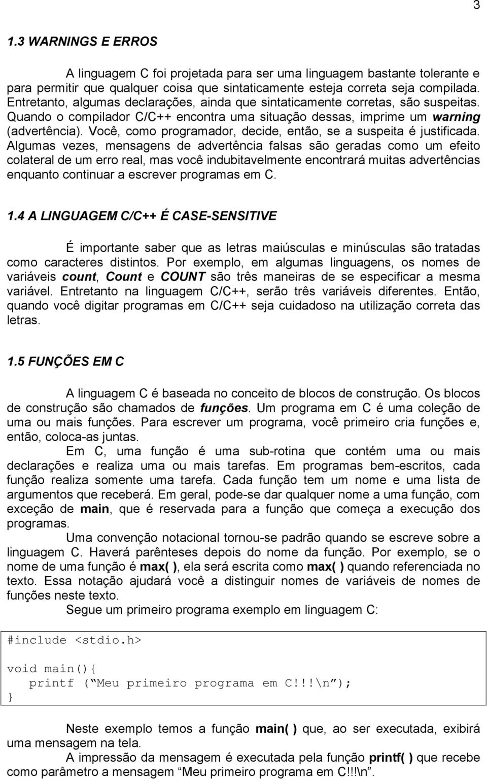 Você, como programador, decide, então, se a suspeita é justificada.