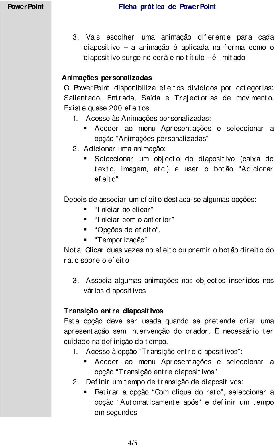 Acesso às Animações personalizadas: opção Animações personalizadas 2. Adicionar uma animação: Seleccionar um objecto do diapositivo (caixa de texto, imagem, etc.