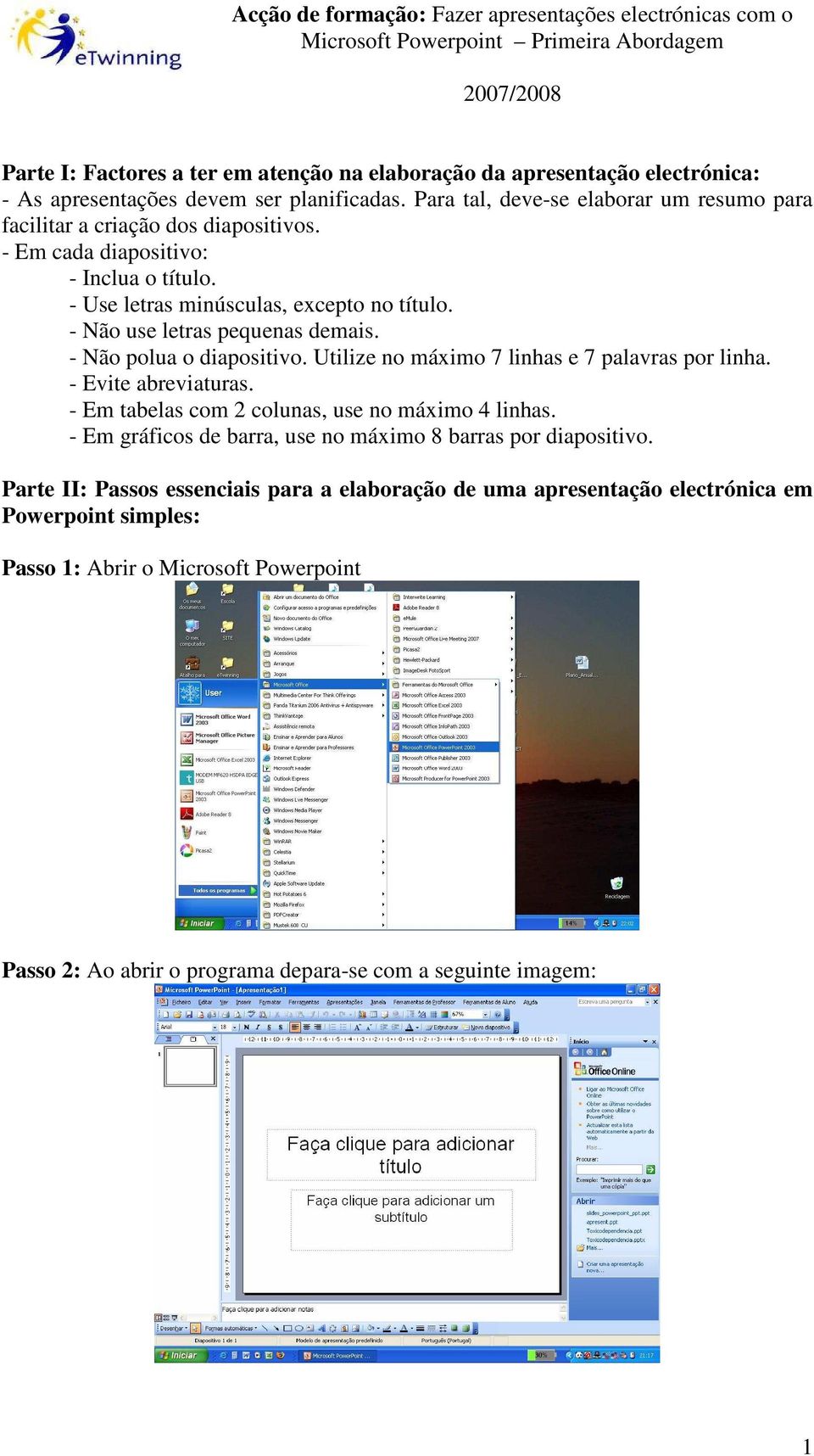 - Use letras minúsculas, excepto no título. - Não use letras pequenas demais. - Não polua o diapositivo. Utilize no máximo 7 linhas e 7 palavras por linha. - Evite abreviaturas.